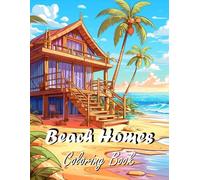 Beach House Coloring Book: An Adult Coloring Book with Beautiful Nature Scenes, Charming Interior Designs, and Relaxing Vacation Houses