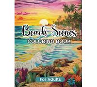 Beach Scenes Coloring Book for Adults: An Adult Coloring Book Featuring Beautiful Seaside Landscapes, Ocean Scenes, and Relaxing Beach Scenes. Perfect Gift for Seniors & Ocean Lovers