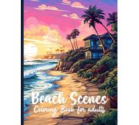 Beach Scenes Coloring Book for Adults: Relaxing Coastal Landscapes, Tropical Beaches, Ocean Waves, Palm Trees, Sunsets & Seaside Escapes for Stress Relief, Mindfulness and Creative Relaxation