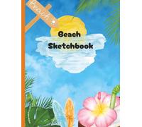 BEACH SKETCHBOOK FOR KIDS: Creative beach design on quality matte cover! Plenty of space, large blank white pages to show doodling, sketching, and art ... who love drawing/ Journal or notebook pape