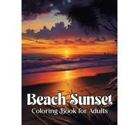 Beach Sunset Coloring Book for Adults: A Beautiful Adult Coloring Book for Fun and Relaxing Beach Vacation Scenes, Peaceful Ocean, and Stunning Sunset Designs (beach sunset coloring book)