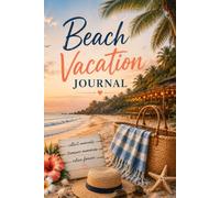 Beach Vacation Journal: A Guided Notebook to Capture Sunny Days, Ocean Memories, Favourite Beaches & Unforgettable Summer Adventures