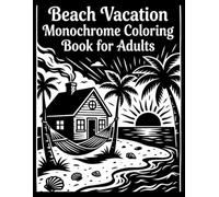 Beach Vacation Monochrome Coloring Book for Adults: 52 Relaxing Tropical Escapes Featuring Palm Trees, Hammocks, Beach Cottages, Seashells and Ocean Getaways.