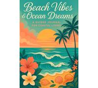 Beach Vibes & Ocean Dreams: A Guided Journal for Coastal Living: 120 Pages of Inspirational Quotes, Gratitude Prompts, and Lined Pages for Reflection, Mindfulness, and Capturing Your Seaside Memories