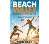 Beach Volley Guida Completa alla Pallavolo sulla Sabbia: Tecnica, Tattica, Preparazione e Progressione per Giocare con Più Consapevolezza