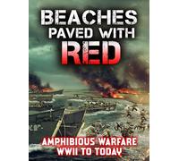 Beaches Paved With Red - Amphibious Warfare WWII To Today