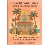 Beachfront Bliss Adult Coloring Book - Coastal Homes, Breezy Views & Ocean Escape: 60 Hand-Drawn Beach Houses Plus Bonus Pages for Markers & Shading Tests