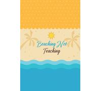 Beaching Not Teaching: A lined paper journal for people who enjoy summer vacation and school holidays and have fun... and take beautiful notes and make unforgettable memories