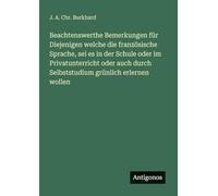 Beachtenswerthe Bemerkungen für Diejenigen welche die französische Sprache, sei es in der Schule oder im Privatunterricht oder auch durch Selbststudium grünlich erlernen wollen