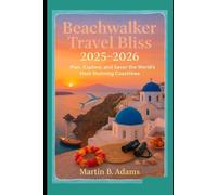 Beachwalker Travel Bliss 2025-2026: Plan, Explore, and Savor the World’s Most Stunning Coastlines