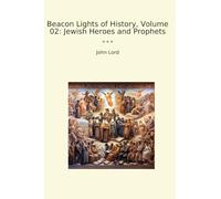 Beacon Lights of History, Volume 02: Jewish Heroes and Prophets (Classic Books)
