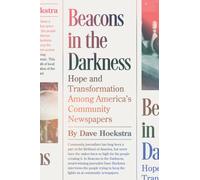 Beacons in the Darkness : Hope and Transformation Among America’s Community Newspapers