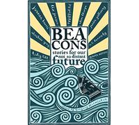 Beacons: Stories From Our Not So Distant Future