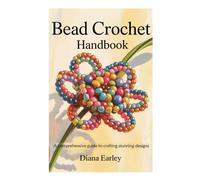 BEAD CROCHET HANDBOOK: A Comprehensive Guide to Crafting Stunning Designs