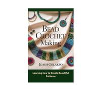 Bead Crochet Making: Learning how to Create Beautiful Patterns
