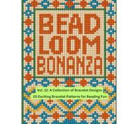Bead Loom Bonanza Vol. 12: A Collection of Bracelet Designs
