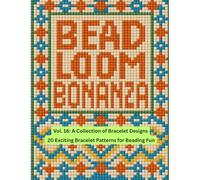 Bead Loom Bonanza Vol. 16: A Collection of Bracelet Designs