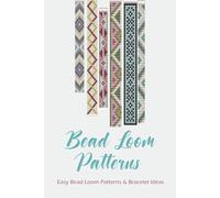 Bead Loom Patterns: Easy Bead Loom Patterns & Bracelet Ideas: How to Make a Bead Loom Pattern