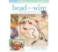 Bead on a Wire: Making Handcrafted Wire and Beaded Jewelry