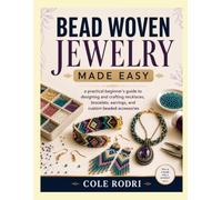 BEAD WOVEN JEWELRY MADE EASY: a practical beginner's guide to designing and crafting necklaces, bracelets, earrings, and custom beaded accessories