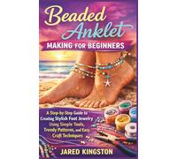 Beaded Anklet Making for Beginners: A Step-by-Step Guide to Creating Stylish Foot Jewelry Using Simple Tools, Trendy Patterns, and Easy Craft Techniques