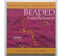 Beaded Embellishment: Techniques and Designs for Embroidering on Cloth (Beadwork How-To Book)