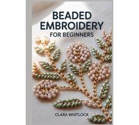 BEADED EMBRIODREY FOR BEGINNERS: A Technical Guide to Beadweaving Mechanics, Foundation Fabric Support, and Precision Surface Design for Creating Professional-Grade Textures and Modern Fiber Art