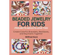 BEADED JEWELRY FOR KIDS: PROJECTS ADULTS LOVE TOO: Create Colorful Bracelets, Necklaces, and Keychains Together