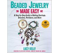Beaded Jewelry Made Easy: A Step-by-Step Guide to Making Earrings, Bracelets, Necklaces, and More