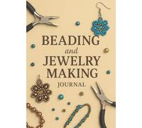BEADING and JEWELRY MAKING JOURNAL: Design, Create & Track Your Jewelry Projects