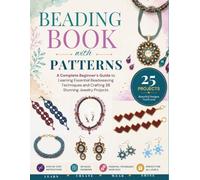 Beading Books With Patterns: A Complete Beginner’s Guide to Learning Essential Beadweaving Techniques and Crafting 25 Stunning Jewelry Projects