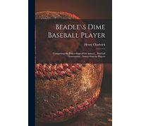 Beadles Dime Baseball Player: Comprising the Proceedings of the Annual... Baseball Convention... Instructions for Players