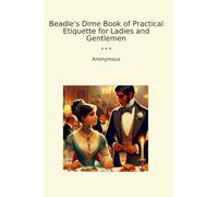 Beadle's Dime Book of Practical Etiquette for Ladies and Gentlemen (Classic Books)