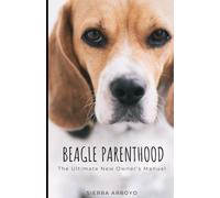 Beagle Parenthood: The Ultimate New Owner's Manual
