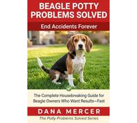 Beagle Potty Problems Solved: The Complete Housebreaking Guide for Beagle Owners Who Want Results-Fast