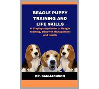 Beagle Puppy Training and Life Skills: A Step-by-step Guide to Beagle Training, Behavior Management and Health (The Surprising Truths About Your Pets-Everything You Need to Know in Detail)