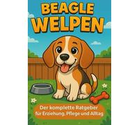 Beagle Welpen: Der komplette Ratgeber für Erziehung, Pflege und Alltag