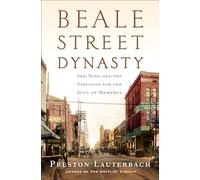 Beale Street Dynasty - Sex, Song, and the Struggle for the Soul of Memphis