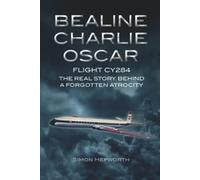 Bealine Charlie Oscar: Flight CY284 - The Real Story Behind a Forgotten Atrocity