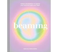 Beaming : Radiant Visualizations and Meditations to Expand Your Mind and Open Your Heart