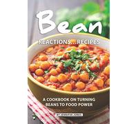 Bean Reactions...Recipes: A Cookbook on Turning Beans to Food Power