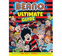 Beano The Ultimate Guide : Discover All the Weird, Wacky and Wonderful Things About Beanotown