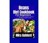 Beans diet Cookbook for Beginners: A Simple Guide to Wholesome Legume Recipes for Healthier Living