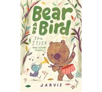 Bear and Bird: The Stick and Other Stories: (Bear and Bird)