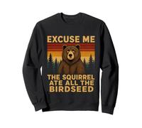 Bear Backyard Excuse Me The Squirrel Ate All The Birdseed Sweatshirt