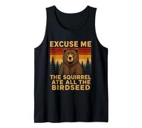 Bear Backyard Excuse Me The Squirrel Ate All The Birdseed Tank Top