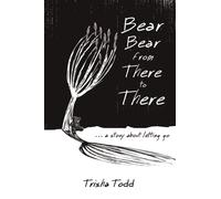 Bear Bear from There to There: …A Story About Letting Go
