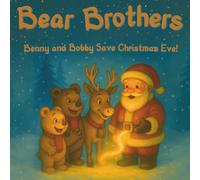 Bear Brothers: Benny and Bobby Save Christmas Eve!: A Heartwarming Christmas Story for Kids Ages 4-8