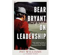 Bear Bryant On Leadership: Life Lessons from a Six-Time National Championship Coach