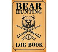 Bear Hunting Log Book: A Complete Field Journal to Log Dates, Locations, Gear, Weather, and Trophy Details